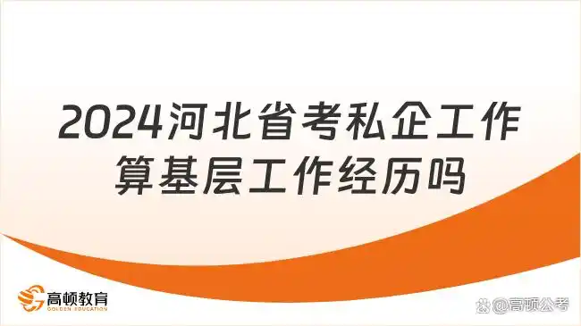 2024河北省考在私企工作算基层工作经历吗？(图1)