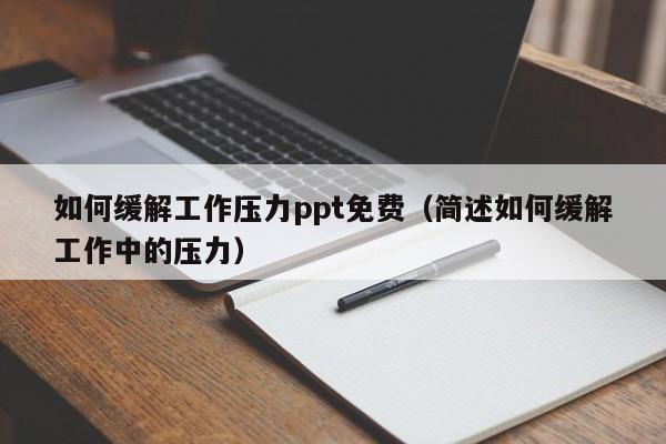 如何缓解工作压力ppt免费（简述如何缓解工作中的压力）(图1)